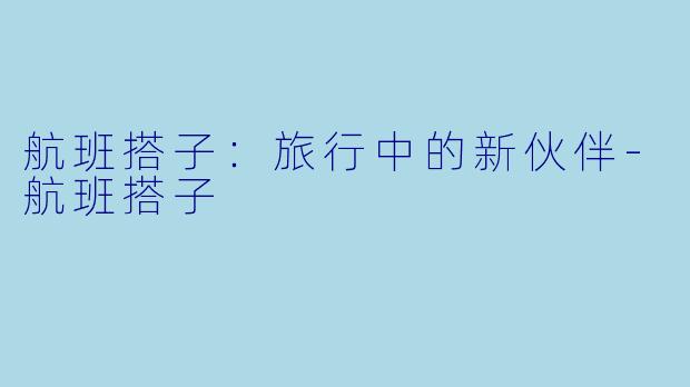 航班搭子：旅行中的新伙伴-航班搭子