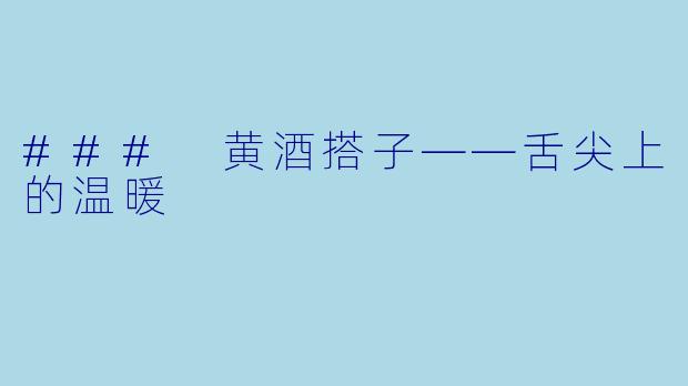 ### 黄酒搭子——舌尖上的温暖