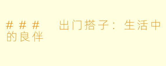 ### 出门搭子：生活中的良伴