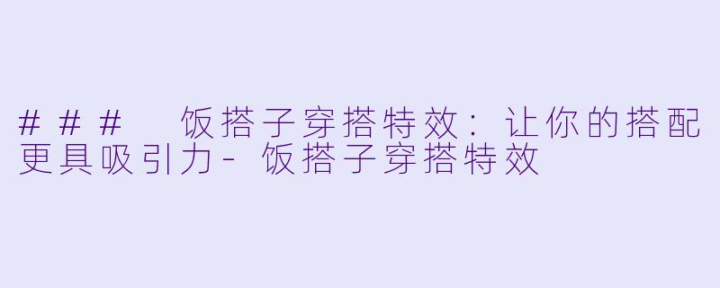 ### 饭搭子穿搭特效:让你的搭配更具吸引力