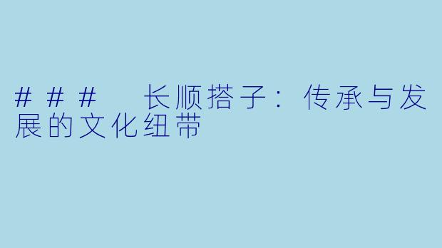 ### 长顺搭子：传承与发展的文化纽带