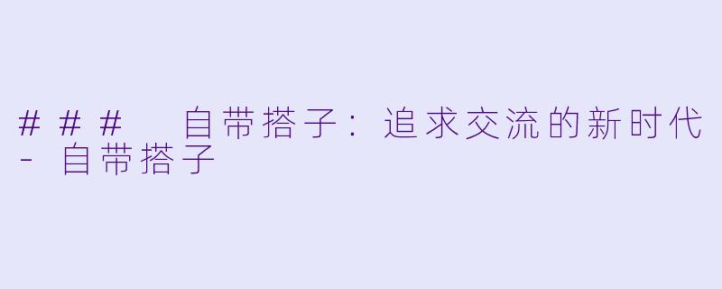 ### 自带搭子：追求交流的新时代-自带搭子