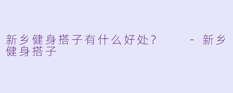 新乡健身搭子有什么好处？  