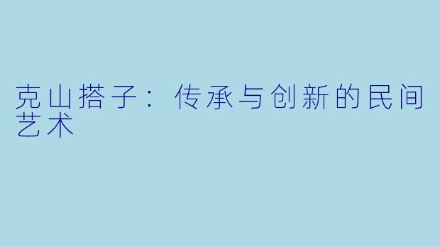 克山搭子：传承与创新的民间艺术