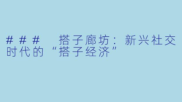 ### 搭子廊坊：新兴社交时代的“搭子经济”