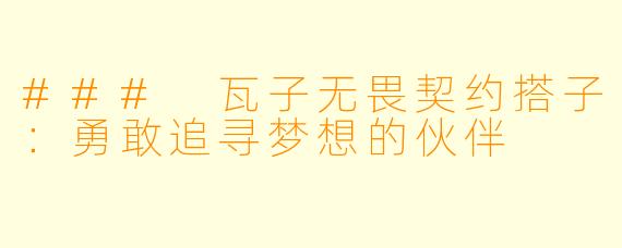 ### 瓦子无畏契约搭子:勇敢追寻梦想的伙伴