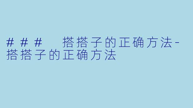 ### 搭搭子的正确方法-搭搭子的正确方法
