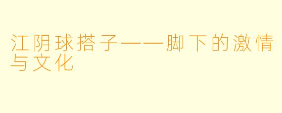 江阴球搭子——脚下的激情与文化
