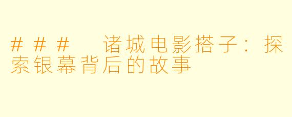 ### 诸城电影搭子：探索银幕背后的故事