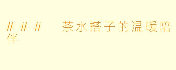### 茶水搭子的温暖陪伴
