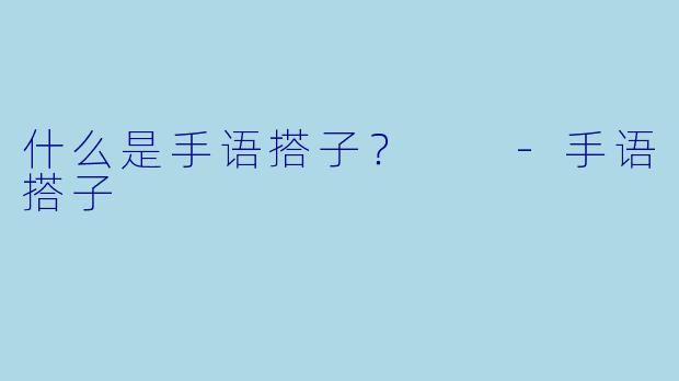什么是手语搭子？  