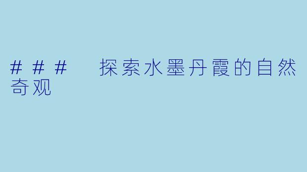 ### 探索水墨丹霞的自然奇观