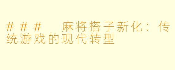 ### 麻将搭子新化：传统游戏的现代转型