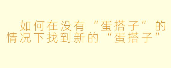  如何在没有“蛋搭子”的情况下找到新的“蛋搭子”