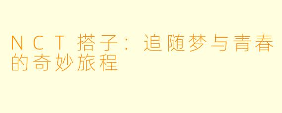 NCT搭子：追随梦与青春的奇妙旅程