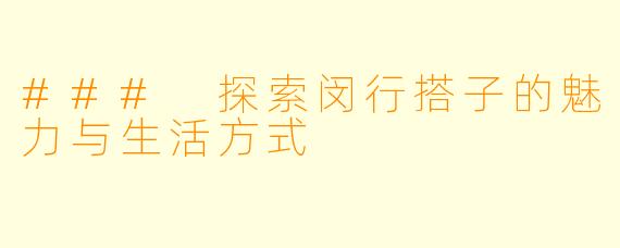 ### 探索闵行搭子的魅力与生活方式