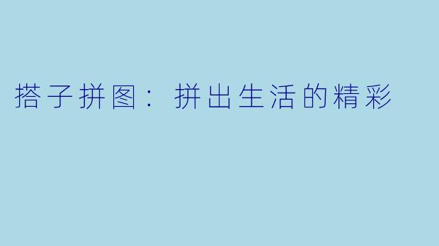 搭子拼图:拼出生活的精彩