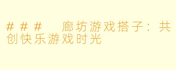### 廊坊游戏搭子:共创快乐游戏时光