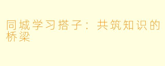 同城学习搭子：共筑知识的桥梁