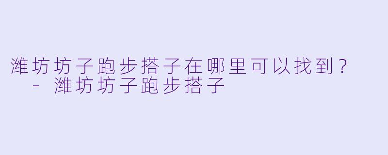潍坊坊子跑步搭子在哪里可以找到？  
