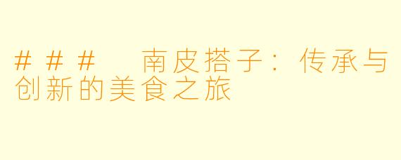 ### 南皮搭子:传承与创新的美食之旅