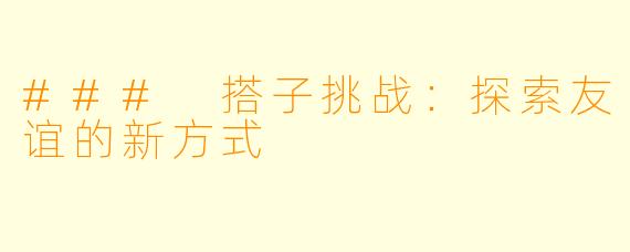 ### 搭子挑战:探索友谊的新方式