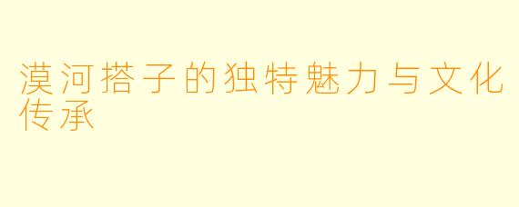 漠河搭子的独特魅力与文化传承