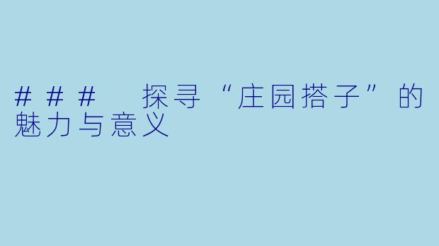 ### 探寻“庄园搭子”的魅力与意义