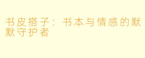 书皮搭子：书本与情感的默默守护者