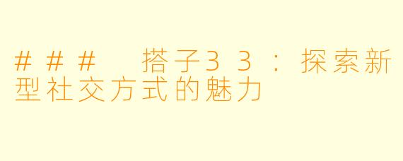 ### 搭子33：探索新型社交方式的魅力