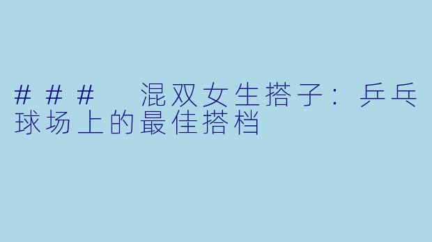 ### 混双女生搭子：乒乓球场上的最佳搭档