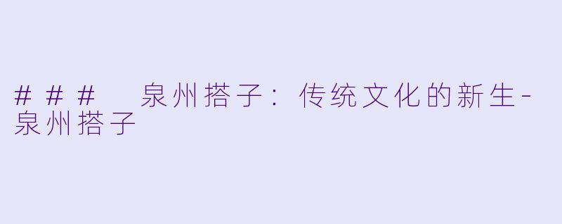 ### 泉州搭子：传统文化的新生-泉州搭子