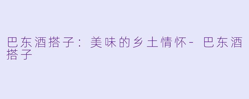 巴东酒搭子：美味的乡土情怀-巴东酒搭子