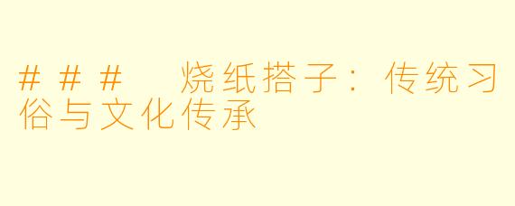 ### 烧纸搭子:传统习俗与文化传承