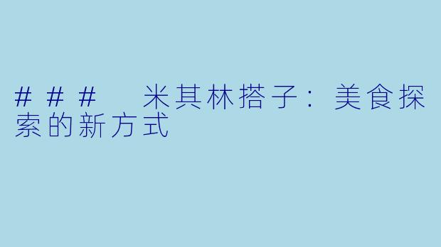### 米其林搭子：美食探索的新方式