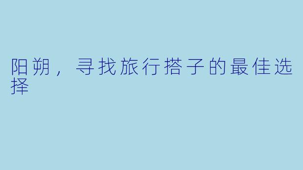 阳朔，寻找旅行搭子的最佳选择