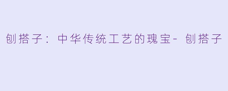 刨搭子：中华传统工艺的瑰宝-刨搭子