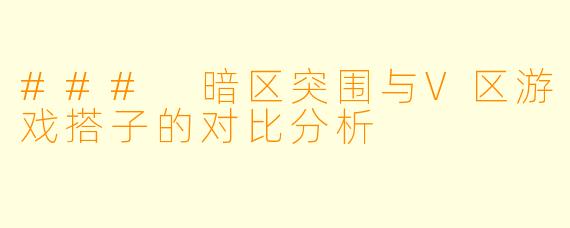 ### 暗区突围与V区游戏搭子的对比分析