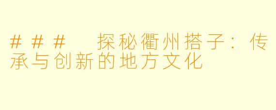 ### 探秘衢州搭子:传承与创新的地方文化