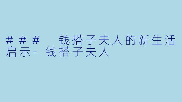 ### 钱搭子夫人的新生活启示-钱搭子夫人
