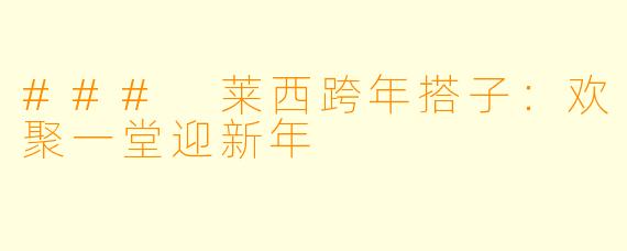 ### 莱西跨年搭子：欢聚一堂迎新年