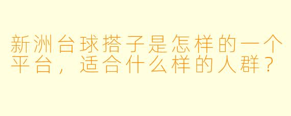 新洲台球搭子是怎样的一个平台,适合什么样的人群?