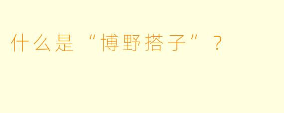什么是“博野搭子”？  