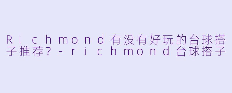 Richmond有没有好玩的台球搭子推荐?
