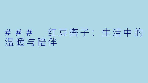 ### 红豆搭子：生活中的温暖与陪伴