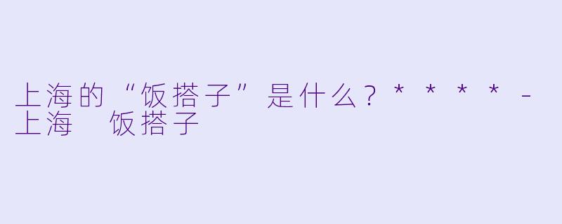 上海的“饭搭子”是什么?****