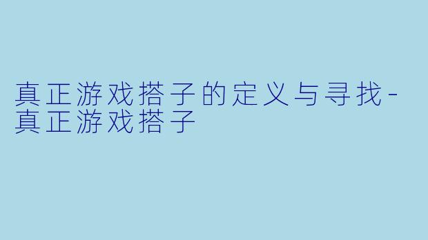 真正游戏搭子的定义与寻找