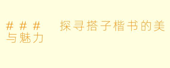 ### 探寻搭子楷书的美与魅力