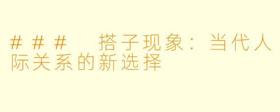### 搭子现象：当代人际关系的新选择