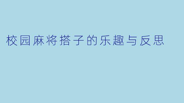 校园麻将搭子的乐趣与反思